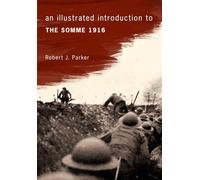 An Illustrated Introduction to the Somme 1916: (An Illustrated Introduction to ...)