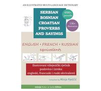 An Illustrated Multi-Language Dictionary of Serbian-Bosnian-Croatian Proverbs and Sayings: English, French and Russian Equivalents: Ilustrovani ... engleski, francuski i ruski ekvivalenti