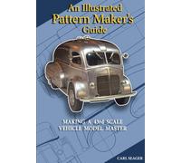 An Illustrated Pattern Maker's Guide: The Creation Of 43rd Scale Vehicle Model Masters (A Series Of Illustrated Guides)
