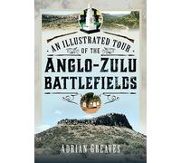 An Illustrated Tour of the 1879 Anglo-Zulu Battlefields