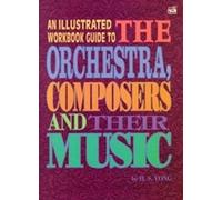 An Illustrated Workbook Guide to the Orchestra, Composers and their Music