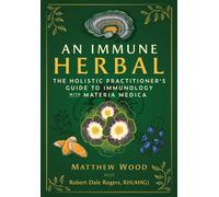 An Immune Herbal: The Holistic Practitioner's Guide to Immunology with Materia Medica