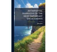 An Impartial Narrative Of The Most Important Engagements