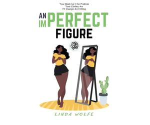 An Imperfect Figure: Your body isn't the problem. Your clothes are. Fit changes everything. (The Imperfect Series)