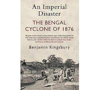 An Imperial Disaster : The Bengal Cyclone of 1876