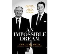 An Impossible Dream: Reagan, Gorbachev, and a World Without the Bomb