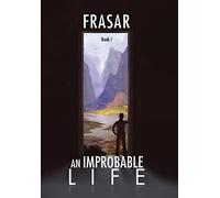 An Improbable Life Book I: The Prologue, Dawn, First Travels