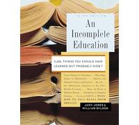 An Incomplete Education: 3,684 Things You Should Have Learned But Probably Didn't