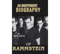 AN INDEPENDENT BIOGRAPHY OF RAMMSTEIN: The Untold Story of Germany’s Industrial Metal Giants