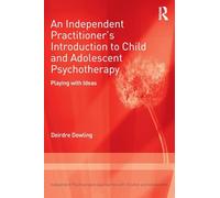 An Independent Practitioner's Introduction to Child and Adolescent Psychotherapy: Playing with Ideas (Independent Psychoanalytic Approaches with Children and Adolescents)