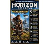 An Independent Unofficial Companion to Horizon Zero Dawn - 2026 Edition: Aloy’s Journey, Machine Combat, Weapon Strategy, Skill Builds, Crafting Help, Cauldron Guides, Tallneck Routes & Collectibles