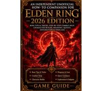 An Independent Unofficial How-To Companion for Elden Ring - 2026 Edition Boss Tips & Tricks, Step-by-Step Combat Help, Character Builds, Weapons, Quests, Exploration & Endgame