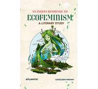 An Indian Response to Ecofeminism: A Literary Study