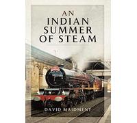 An Indian Summer of Steam: Railway Travel in the United Kingdom and Abroad 1962-2013