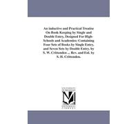 An inductive and practical treatise on bookkeeping by single and double entry, designed for highschools and academies: containing four sets of books ... ... Rev. and Enl. by S. H. Crittenden.