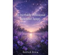 An Ineffably Delusional Splendid Agape: A Poetry Collection Written Between Devotion and Disaster.: 1 (The Catastrophic Agape)