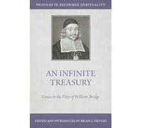 An Infinite Treasury: Grace in the Piety of William Bridge (Profiles in Reformed Spirituality)