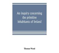 An inquiry concerning the primitive inhabitants of Ireland