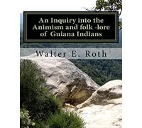 An Inquiry into the Animism and folk lore of Guiana Indians