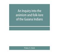 An inquiry into the animism and folk-lore of the Guiana Indians