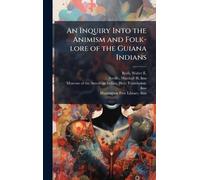 An Inquiry Into the Animism and Folk-lore of the Guiana Indians
