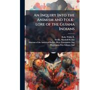 An Inquiry Into the Animism and Folk-lore of the Guiana Indians