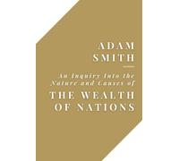 An Inquiry Into the Nature and Causes of the Wealth of Nations