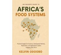 An Insider’s Guide to Africa’s Food Systems: Practical Insights for Investors, Development Partners, Researchers, and Agribusiness Leaders Engaging with Africa