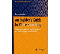 An Insider's Guide to Place Branding: Shaping the Identity and Reputation of Cities, Regions and Countries (Management for Professionals)