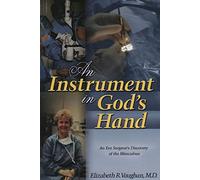 An Instrument in God's Hand: An Eye Surgeon's Discovery of the Miraculous