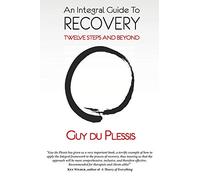 An Integral Guide to Recovery: Twelve Steps and Beyond