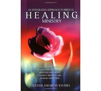 An Integrated Approach to Healing Ministry: A Guide to Receiving Healing and Deliverance from Past Sins, Hurts, Ungodly Mindsets and Demonic Oppression