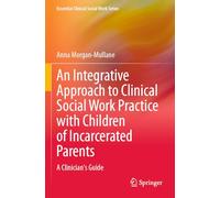 An Integrative Approach to Clinical Social Work Practice with Children of Incarcerated Parents: A Clinician's Guide (Essential Clinical Social Work Series)