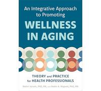 An Integrative Approach to Promoting Wellness in Aging: Theory and Practice for Health Professionals