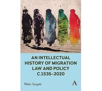 An Intellectual History of Migration Law and Policy c.1535-2020 (Anthem Critical Introductions)