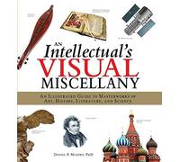 An Intellectual’s Visual Miscellany: An Illustrated Guide to Masterworks of Art, History, Literature, and Science