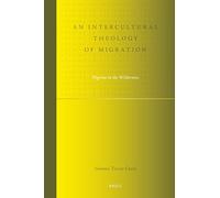 An Intercultural Theology of Migration: Pilgrims in the Wilderness: 5 (Studies in Systematic Theology)