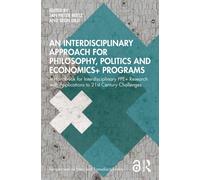 An Interdisciplinary Approach for Philosophy, Politics and Economics+ Programs : A Handbook for Interdisciplinary PPE+ Research with Applications to 21st Century Challenges