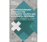 An Interdisciplinary Approach for Philosophy, Politics and Economics+ Programs : A Handbook for Interdisciplinary PPE+ Research with Applications to 21st Century Challenges