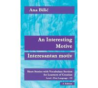 An Interesting Motive / Interesantan motiv: Short Stories with Vocabulary Section for Learning Croatian, Level First Language C2 = Superior, 3. Edition (Croatian Made Easy)