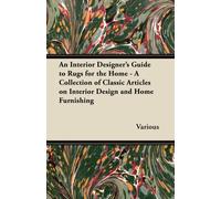 An Interior Designer's Guide to Rugs for the Home - A Collection of Classic Articles on Interior Design and Home Furnishing
