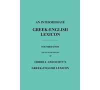 An Intermediate Greek-English Lexicon: Founded Upon the Seventh Edition of Liddell and Scott's Greek-English Lexicon
