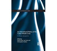 An International History of the Cuban Missile Crisis: A 50-year retrospective (Studies in Intelligence)
