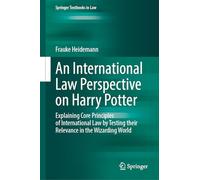 An International Law Perspective on Harry Potter: Explaining Core Principles of International Law by Testing their Relevance in the Wizarding World (Springer Textbooks in Law)