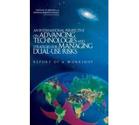 An International Perspective on Advancing Technologies and Strategies for Managing Dual-Use Risks : Report of a Workshop