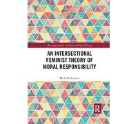 An Intersectional Feminist Theory of Moral Responsibility (Routledge Studies in Ethics and Moral Theory)