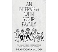 An Interview with Your Family: The Complete Guide to Documenting Your Loved Ones' Life Stories
