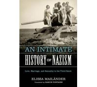 An Intimate History of Nazism : Love, Marriage, and Sexuality in the Third Reich