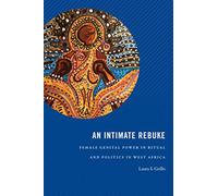 An Intimate Rebuke: Female Genital Power in Ritual and Politics in West Africa (Religious Cultures of African and African Diaspora People)