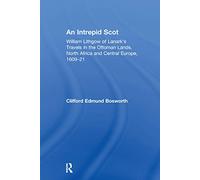 An Intrepid Scot: William Lithgow of Lanark's Travels in the Ottoman Lands, North Africa and Central Europe, 1609-21